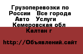 Грузоперевозки по России - Все города Авто » Услуги   . Кемеровская обл.,Калтан г.